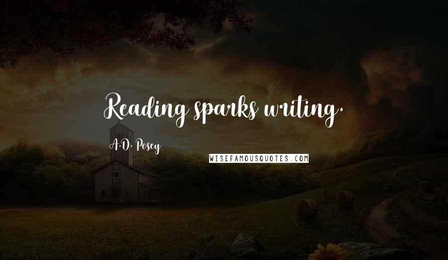 A.D. Posey Quotes: Reading sparks writing.