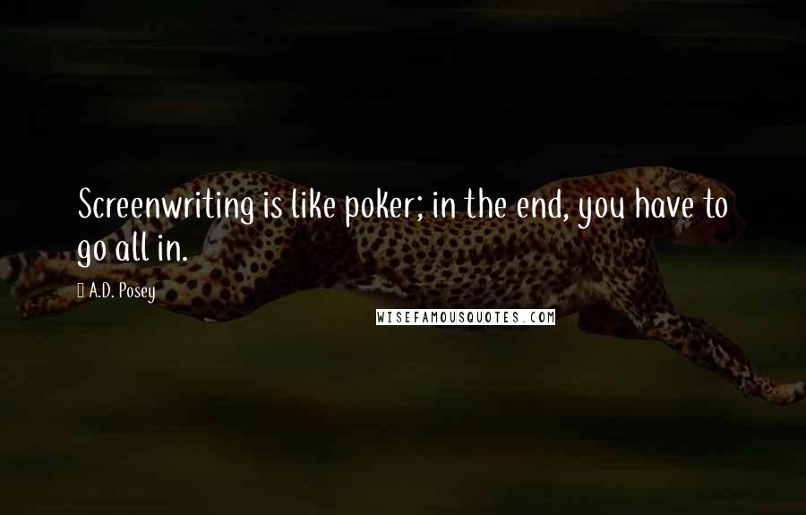 A.D. Posey Quotes: Screenwriting is like poker; in the end, you have to go all in.