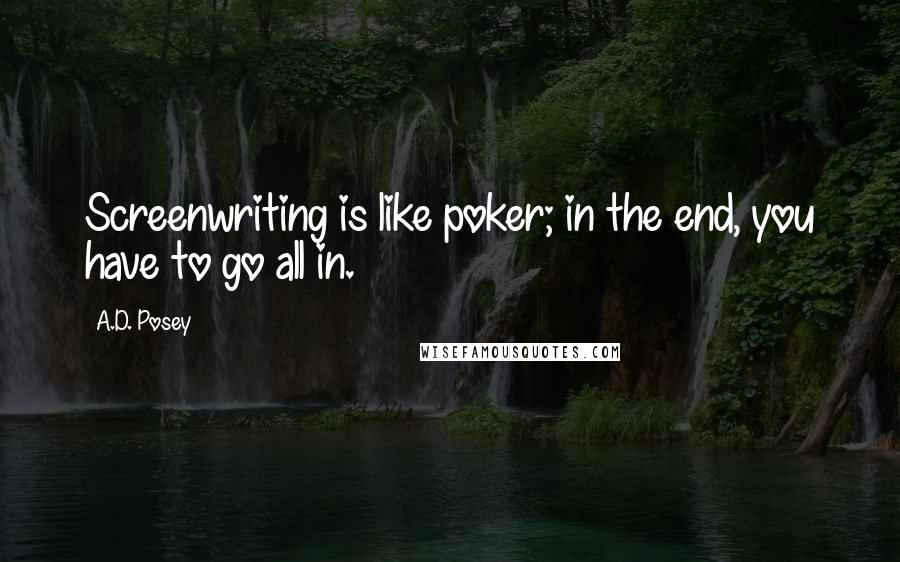 A.D. Posey Quotes: Screenwriting is like poker; in the end, you have to go all in.