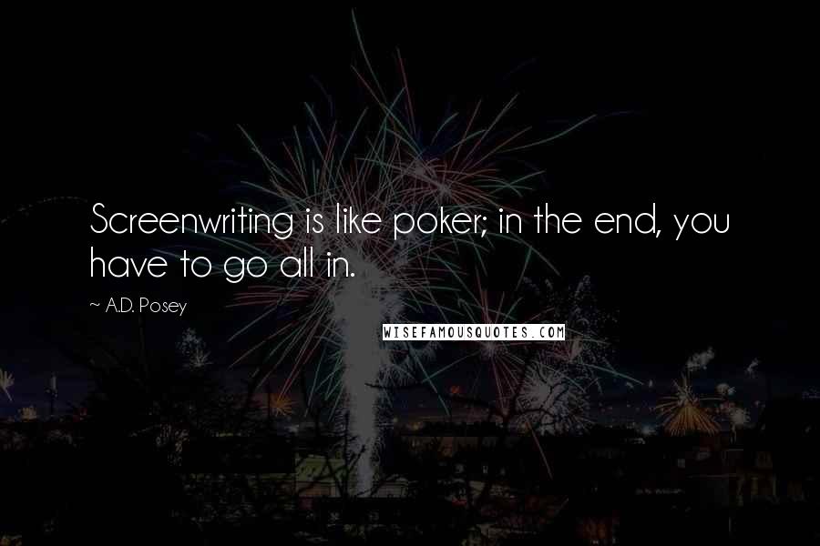 A.D. Posey Quotes: Screenwriting is like poker; in the end, you have to go all in.