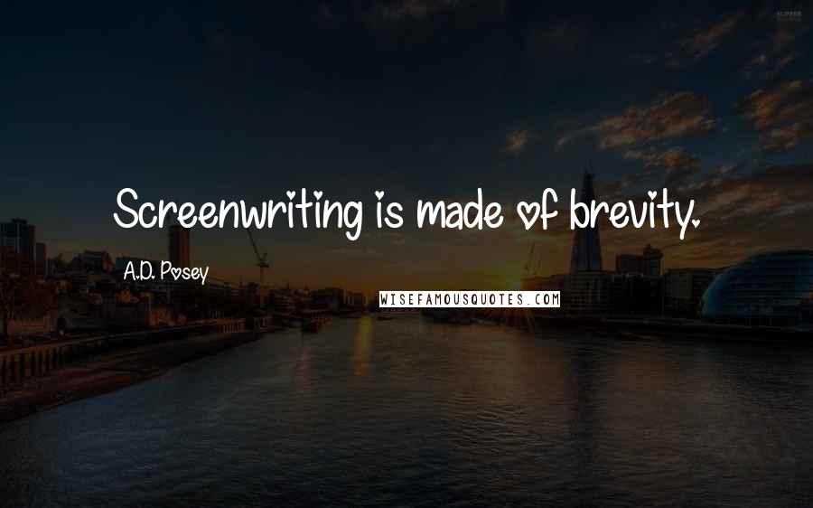 A.D. Posey Quotes: Screenwriting is made of brevity.