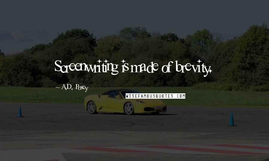 A.D. Posey Quotes: Screenwriting is made of brevity.