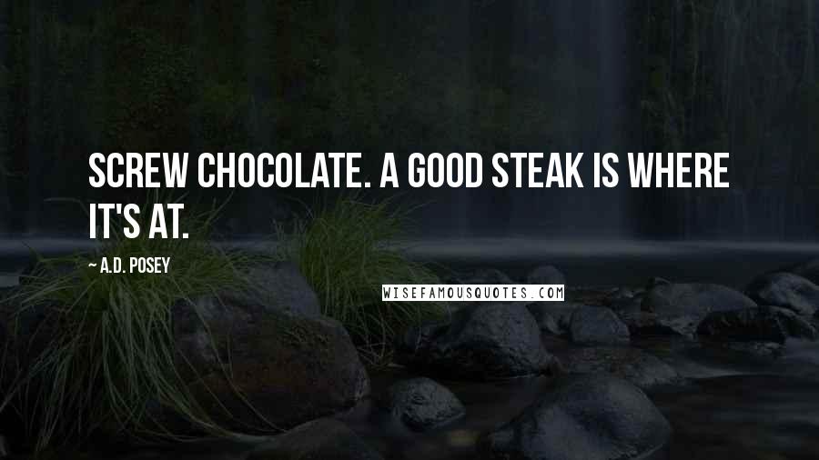 A.D. Posey Quotes: Screw chocolate. A good steak is where it's at.