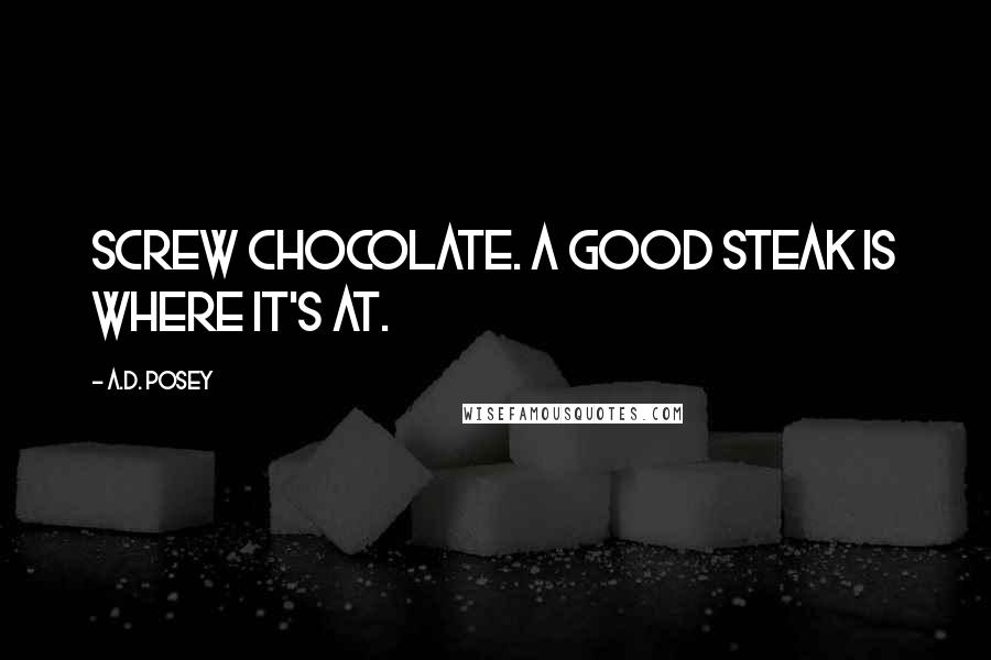 A.D. Posey Quotes: Screw chocolate. A good steak is where it's at.