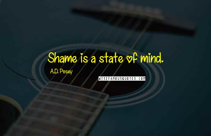 A.D. Posey Quotes: Shame is a state of mind.