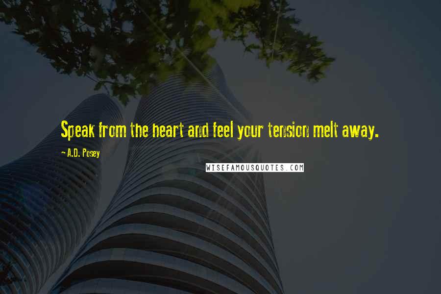 A.D. Posey Quotes: Speak from the heart and feel your tension melt away.