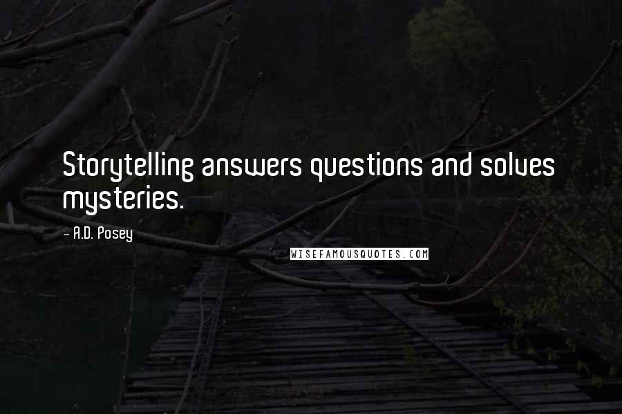 A.D. Posey Quotes: Storytelling answers questions and solves mysteries.
