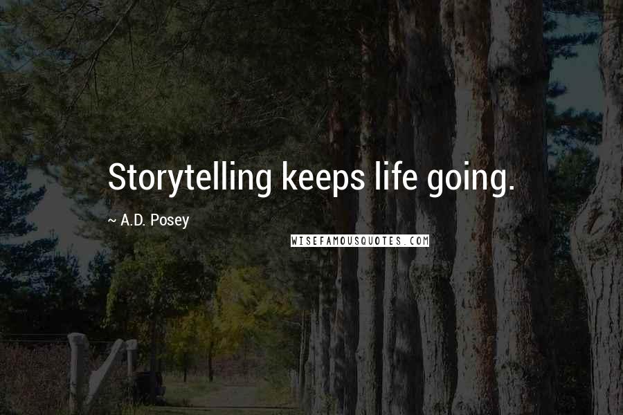 A.D. Posey Quotes: Storytelling keeps life going.