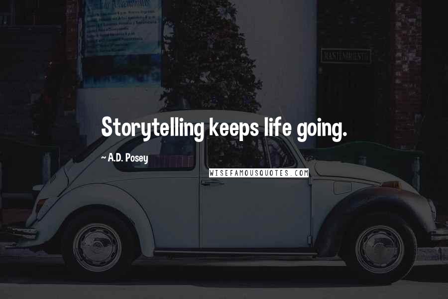 A.D. Posey Quotes: Storytelling keeps life going.