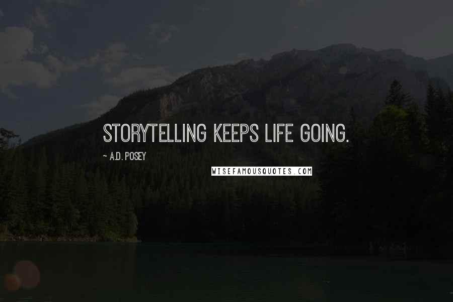 A.D. Posey Quotes: Storytelling keeps life going.