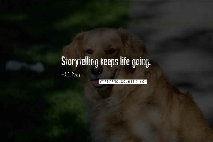 A.D. Posey Quotes: Storytelling keeps life going.