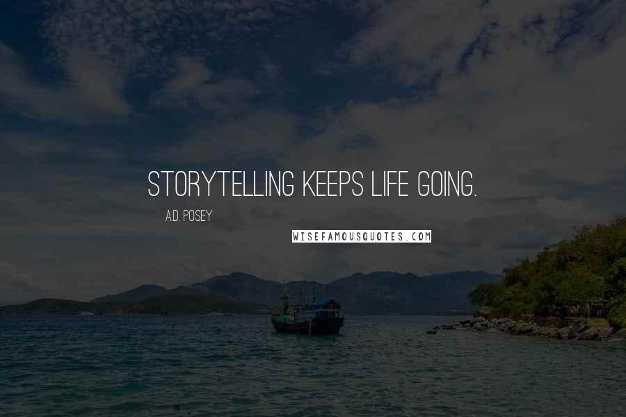 A.D. Posey Quotes: Storytelling keeps life going.