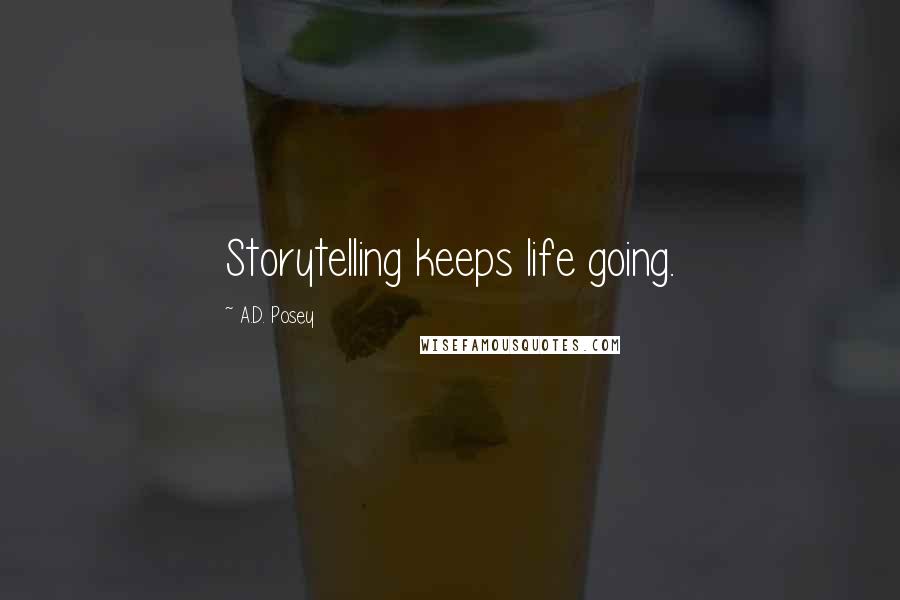 A.D. Posey Quotes: Storytelling keeps life going.