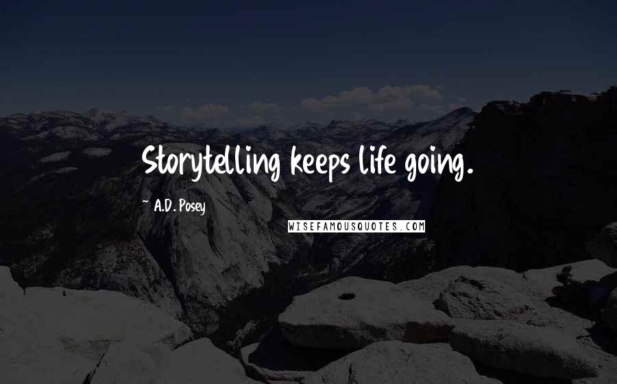 A.D. Posey Quotes: Storytelling keeps life going.