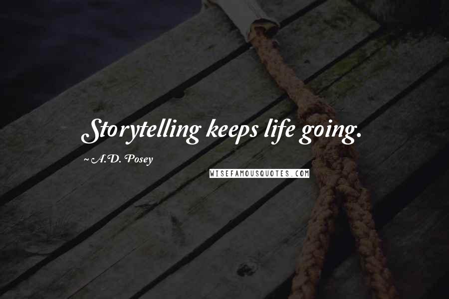 A.D. Posey Quotes: Storytelling keeps life going.