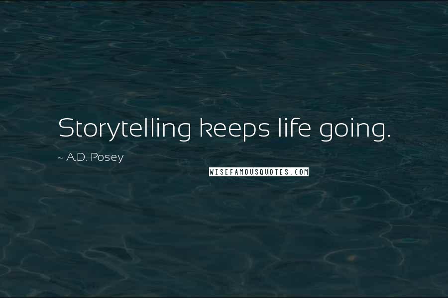 A.D. Posey Quotes: Storytelling keeps life going.