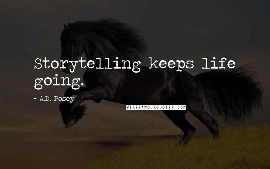 A.D. Posey Quotes: Storytelling keeps life going.