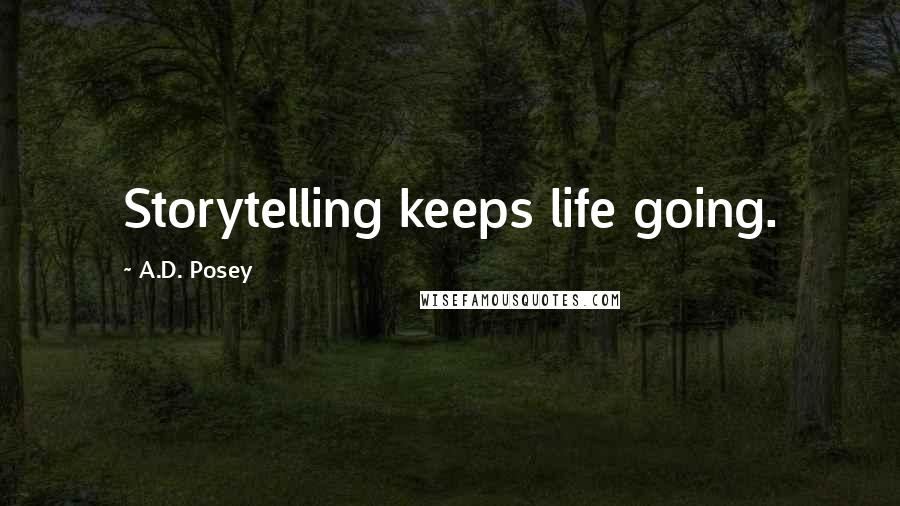 A.D. Posey Quotes: Storytelling keeps life going.