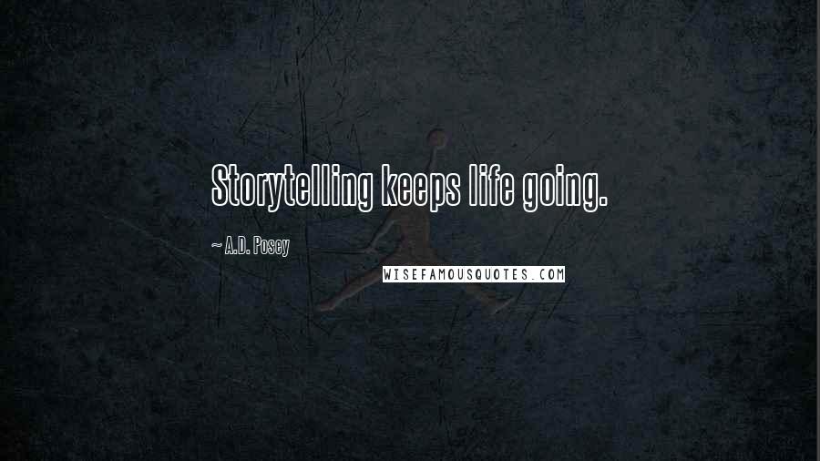 A.D. Posey Quotes: Storytelling keeps life going.