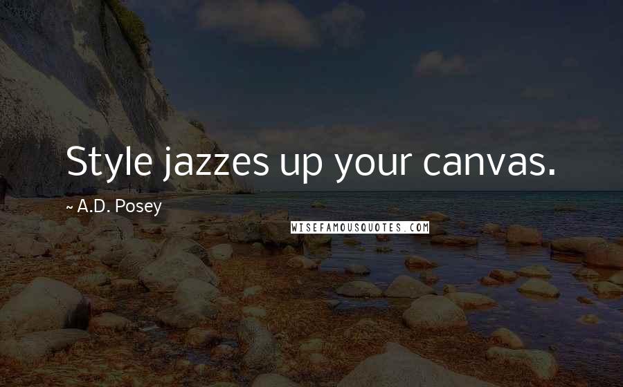 A.D. Posey Quotes: Style jazzes up your canvas.