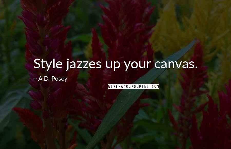 A.D. Posey Quotes: Style jazzes up your canvas.