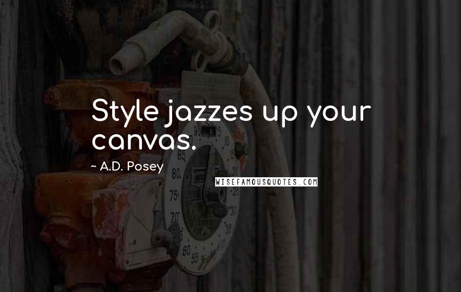 A.D. Posey Quotes: Style jazzes up your canvas.