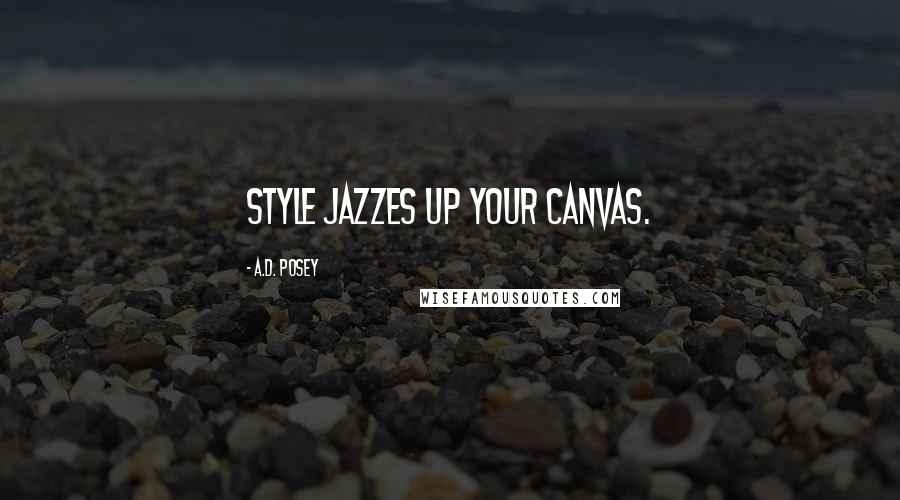 A.D. Posey Quotes: Style jazzes up your canvas.