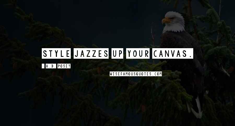 A.D. Posey Quotes: Style jazzes up your canvas.