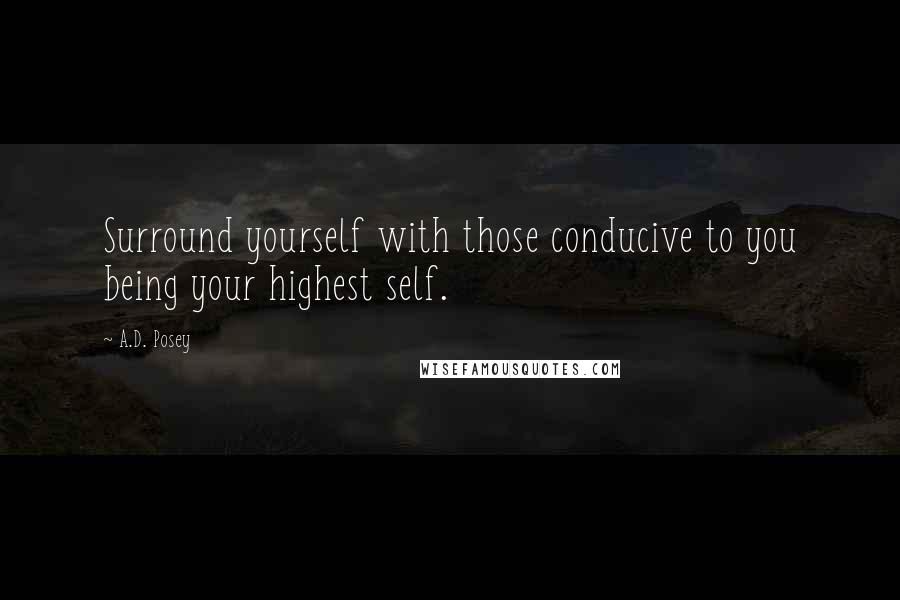 A.D. Posey Quotes: Surround yourself with those conducive to you being your highest self.