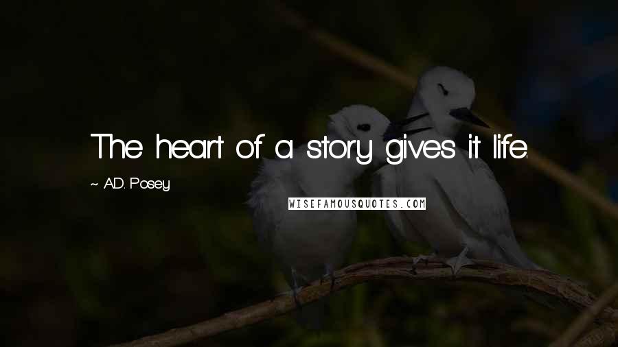 A.D. Posey Quotes: The heart of a story gives it life.