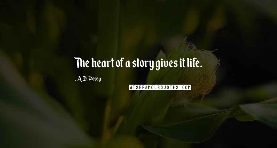 A.D. Posey Quotes: The heart of a story gives it life.