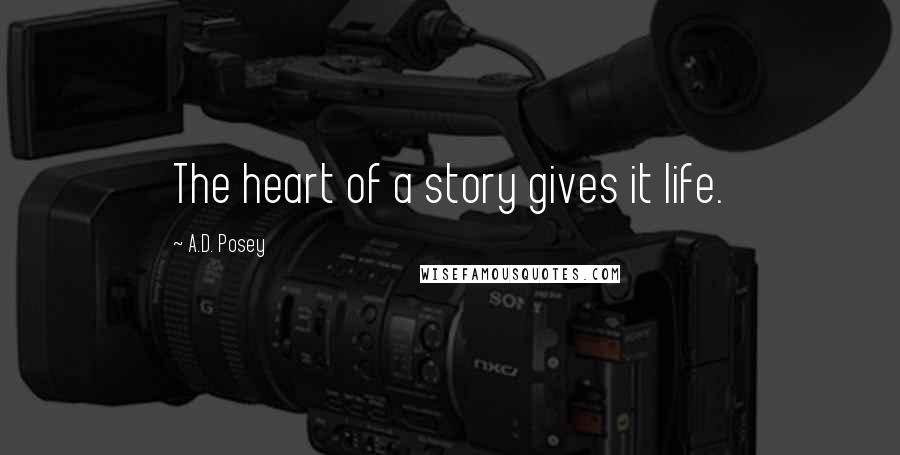 A.D. Posey Quotes: The heart of a story gives it life.