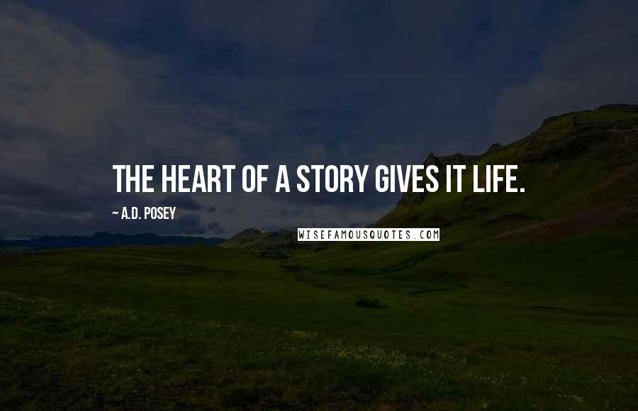 A.D. Posey Quotes: The heart of a story gives it life.