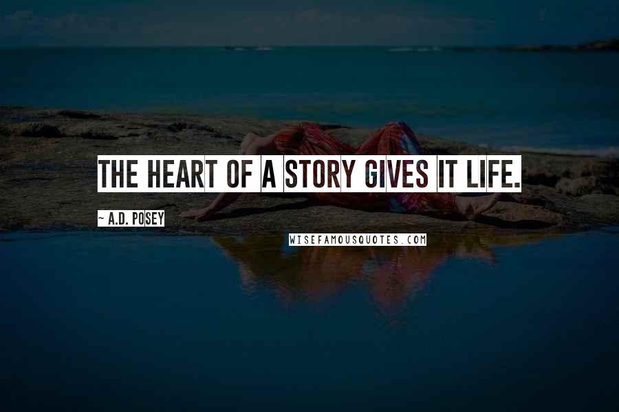 A.D. Posey Quotes: The heart of a story gives it life.