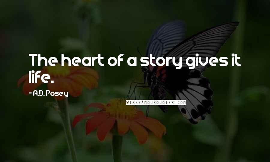 A.D. Posey Quotes: The heart of a story gives it life.