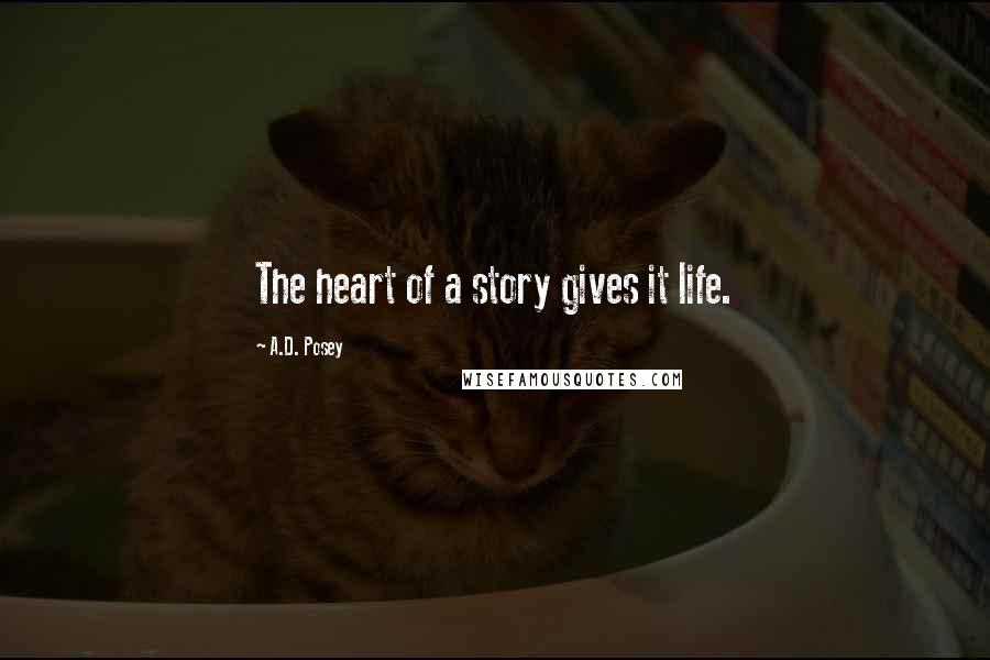 A.D. Posey Quotes: The heart of a story gives it life.