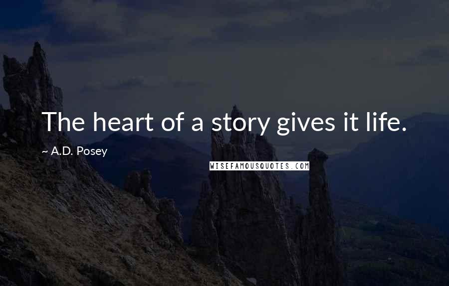 A.D. Posey Quotes: The heart of a story gives it life.