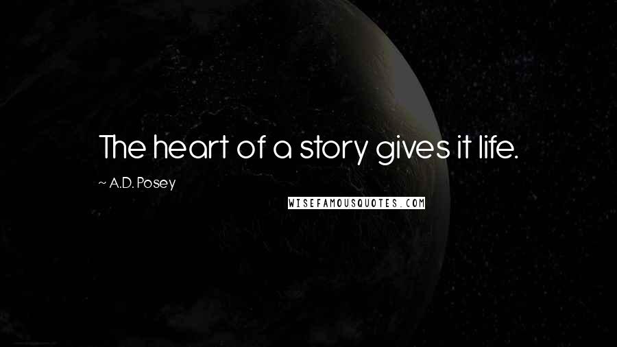 A.D. Posey Quotes: The heart of a story gives it life.