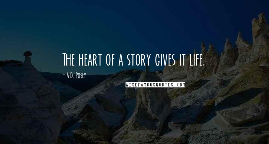 A.D. Posey Quotes: The heart of a story gives it life.