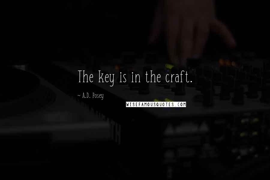 A.D. Posey Quotes: The key is in the craft.