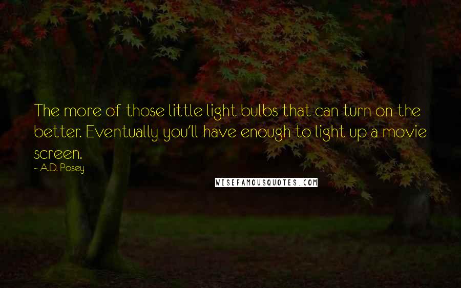 A.D. Posey Quotes: The more of those little light bulbs that can turn on the better. Eventually you'll have enough to light up a movie screen.