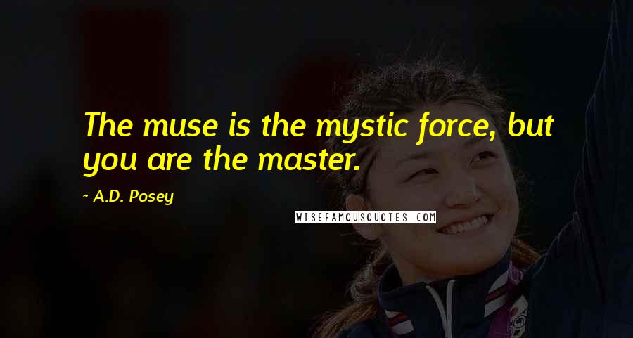 A.D. Posey Quotes: The muse is the mystic force, but you are the master.