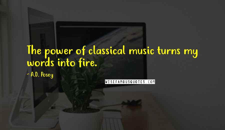 A.D. Posey Quotes: The power of classical music turns my words into fire.