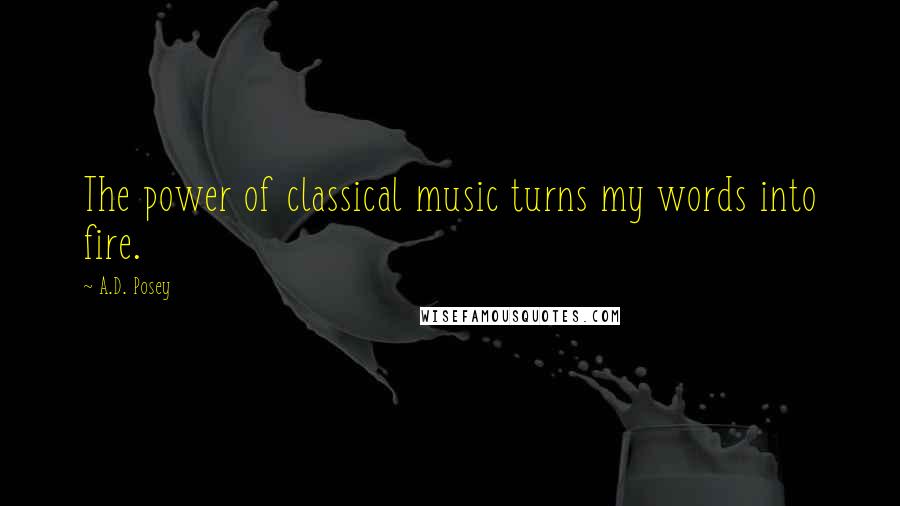 A.D. Posey Quotes: The power of classical music turns my words into fire.