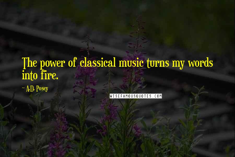 A.D. Posey Quotes: The power of classical music turns my words into fire.