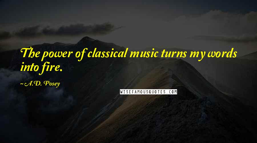 A.D. Posey Quotes: The power of classical music turns my words into fire.