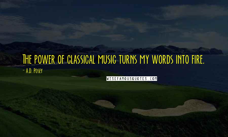 A.D. Posey Quotes: The power of classical music turns my words into fire.