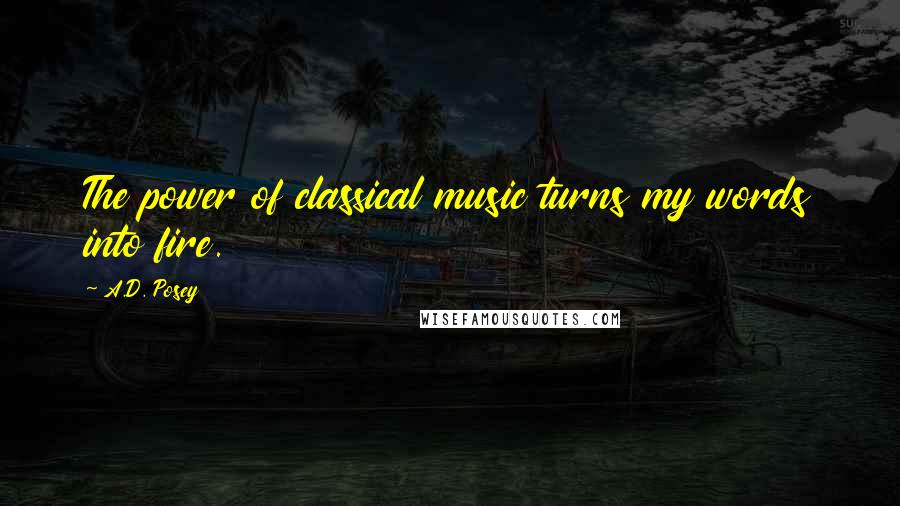 A.D. Posey Quotes: The power of classical music turns my words into fire.