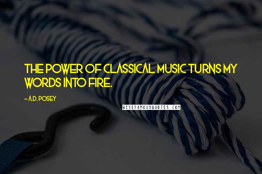 A.D. Posey Quotes: The power of classical music turns my words into fire.