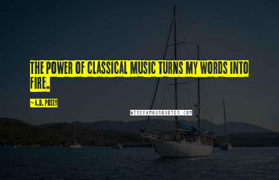 A.D. Posey Quotes: The power of classical music turns my words into fire.